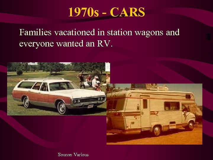 1970 s - CARS Families vacationed in station wagons and everyone wanted an RV.