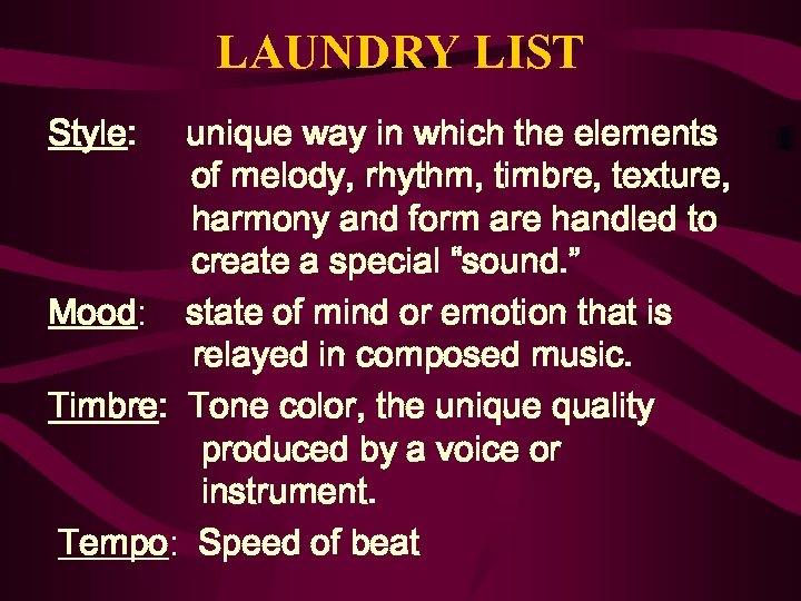 LAUNDRY LIST Style: unique way in which the elements of melody, rhythm, timbre, texture,