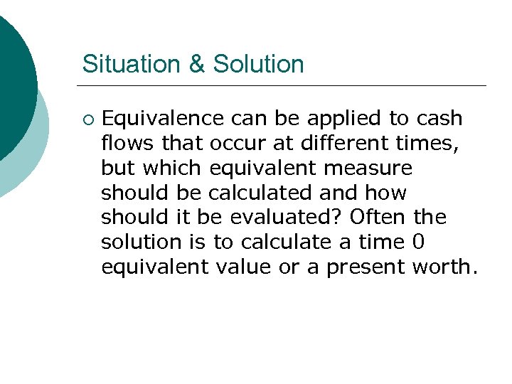 Situation & Solution ¡ Equivalence can be applied to cash flows that occur at