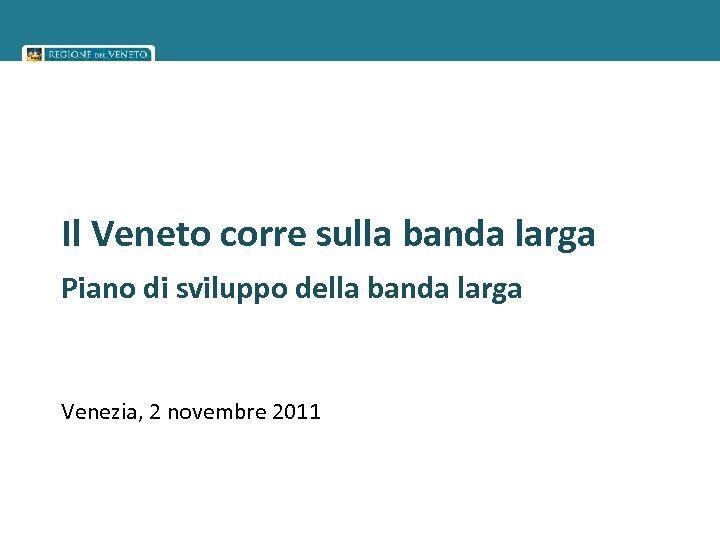 Il Veneto corre sulla banda larga Piano di sviluppo della banda larga Venezia, 2
