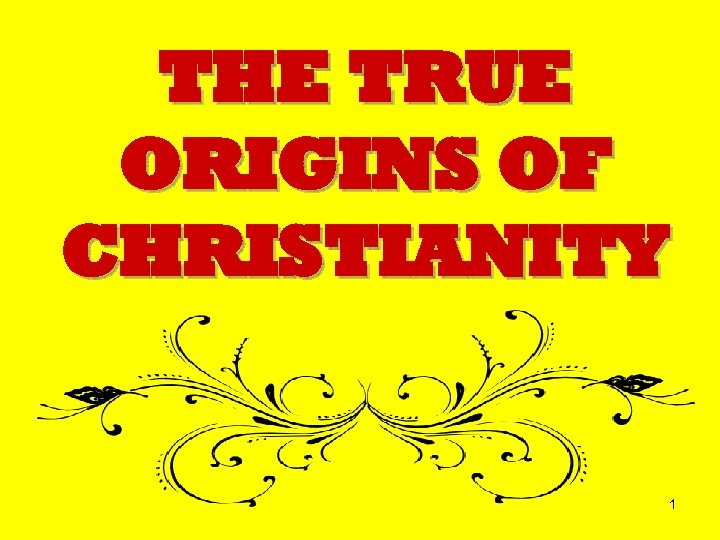 THE TRUE ORIGINS OF CHRISTIANITY 1 