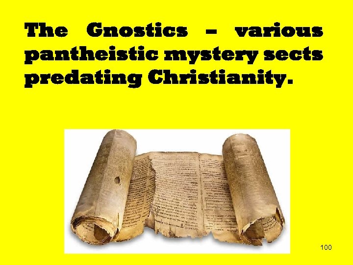 The Gnostics – various pantheistic mystery sects predating Christianity. 100 