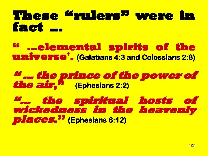 These “rulers” were in fact … “ …elemental spirits of the universe'. (Galatians 4: