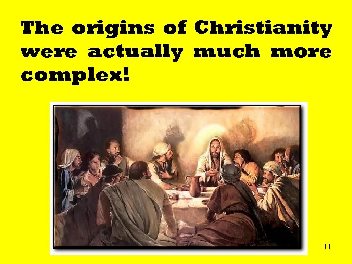 The origins of Christianity were actually much more complex! 11 