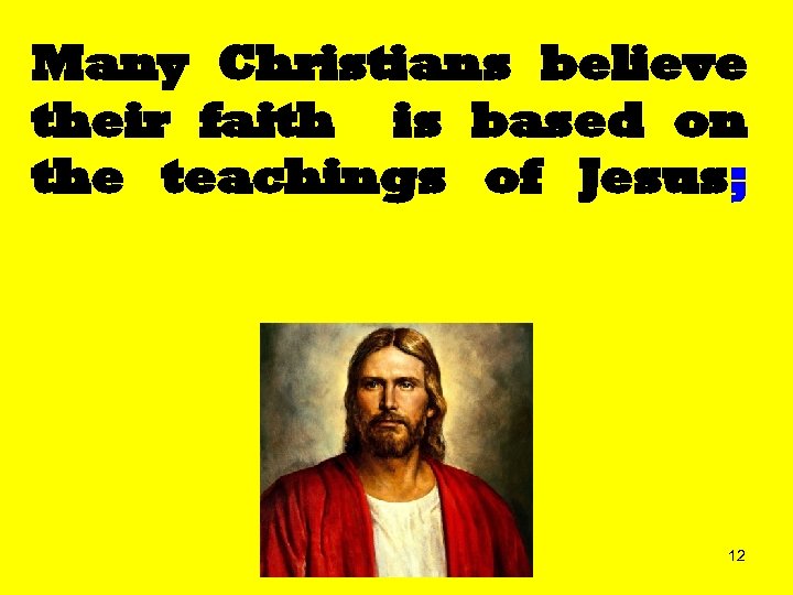 Many Christians believe their faith is based on the teachings of Jesus; some even