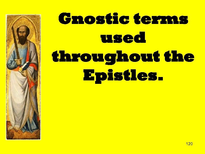 Gnostic terms used throughout the Epistles. 120 