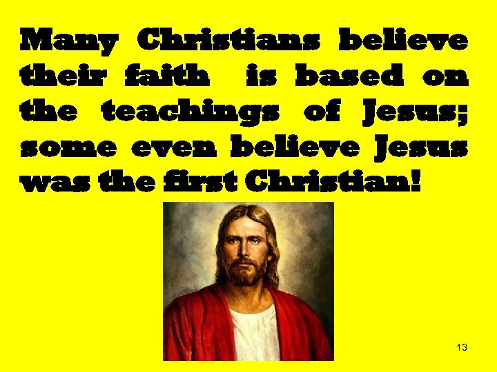 Many Christians believe their faith is based on the teachings of Jesus; some even