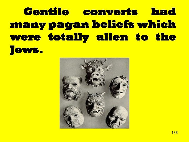 Gentile converts had many pagan beliefs which were totally alien to the Jews. 133