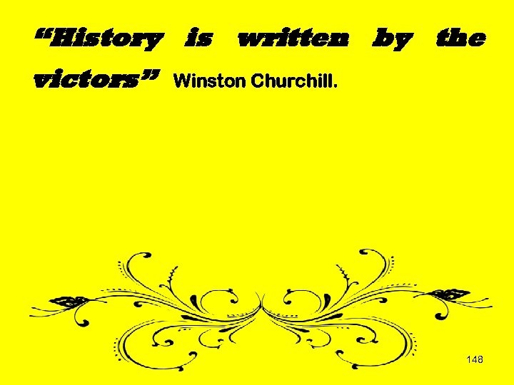 “History is written by the victors” Winston Churchill. 148 