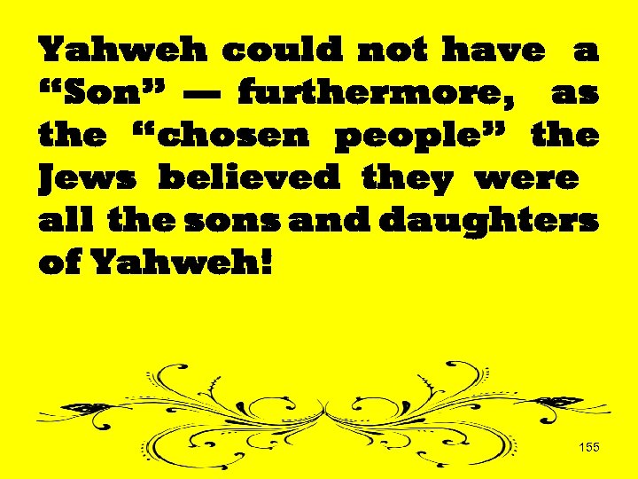 Yahweh could not have a “Son” — furthermore, as the “chosen people” the Jews