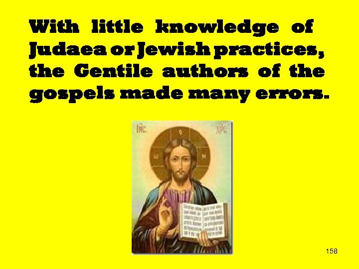 With little knowledge of Judaea or Jewish practices, the Gentile authors of the gospels