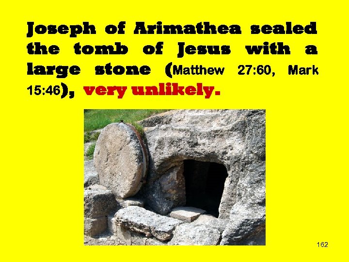 Joseph of Arimathea sealed the tomb of Jesus with a large stone (Matthew 27: