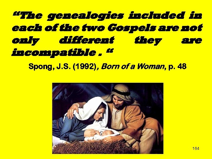 “The genealogies included in each of the two Gospels are not only different they