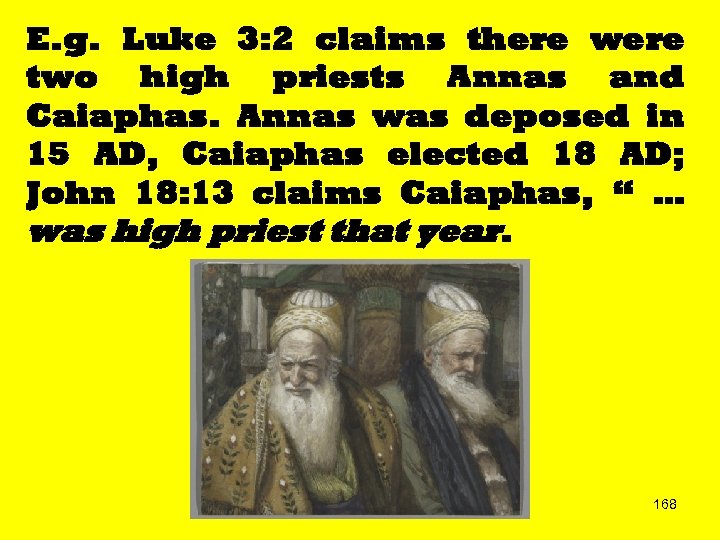 E. g. Luke 3: 2 claims there were two high priests Annas and Caiaphas.