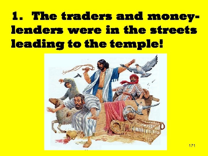 1. The traders and moneylenders were in the streets leading to the temple! 171