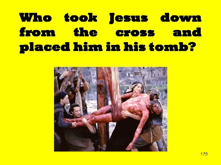 Who took Jesus down from the cross and placed him in his tomb? 175