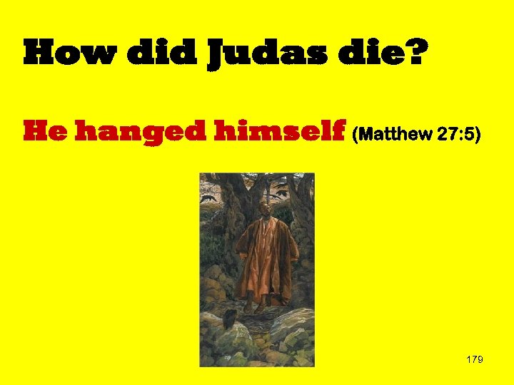 How did Judas die? He hanged himself (Matthew 27: 5) 179 