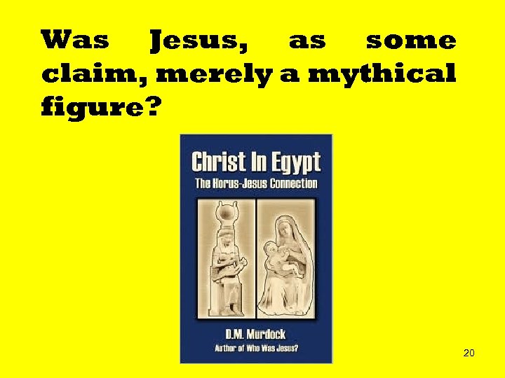 Was Jesus, as some claim, merely a mythical figure? 20 