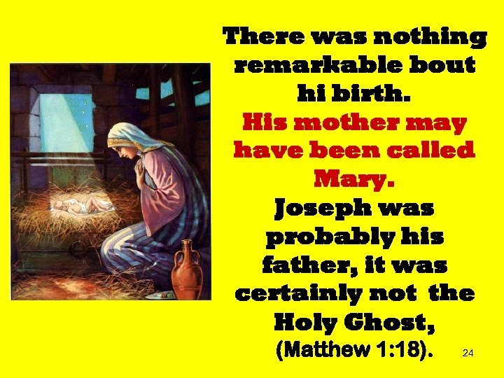 There was nothing remarkable bout hi birth. His mother may have been called Mary.