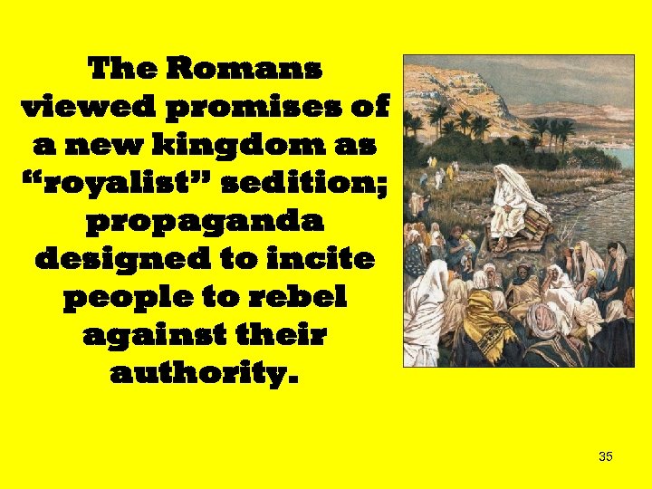 The Romans viewed promises of a new kingdom as “royalist” sedition; propaganda designed to