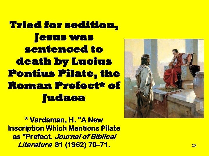 Tried for sedition, Jesus was sentenced to death by Lucius Pontius Pilate, the Roman