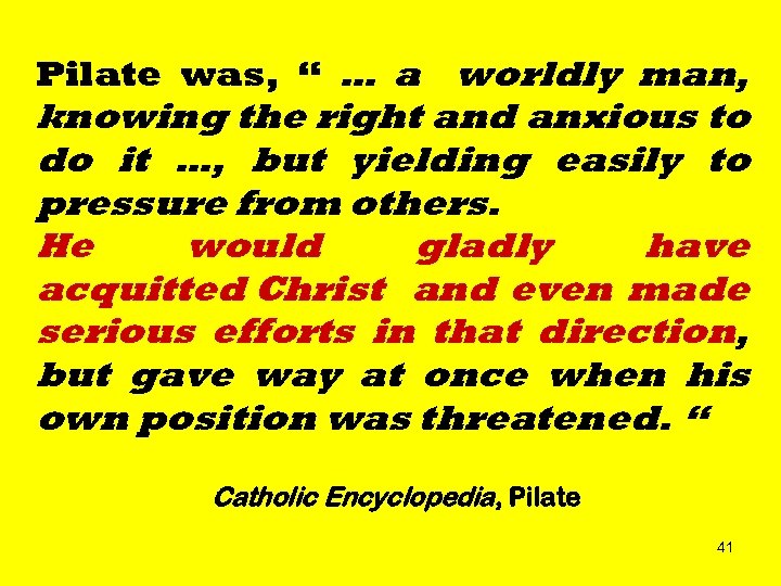 Pilate was, “ … a worldly man, knowing the right and anxious to do