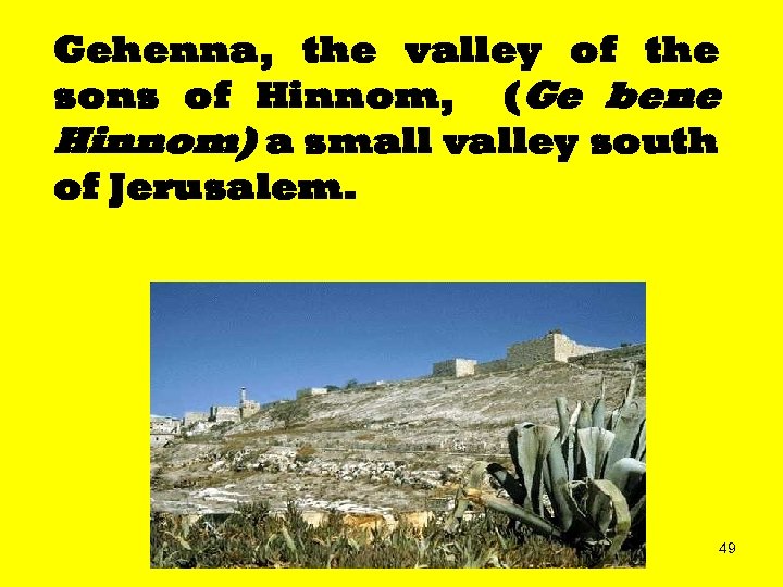 Gehenna, the valley of the sons of Hinnom, (Ge bene Hinnom) a small valley