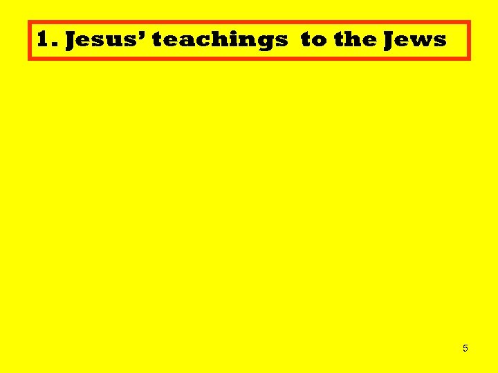 1. Jesus’ teachings to the Jews 5 