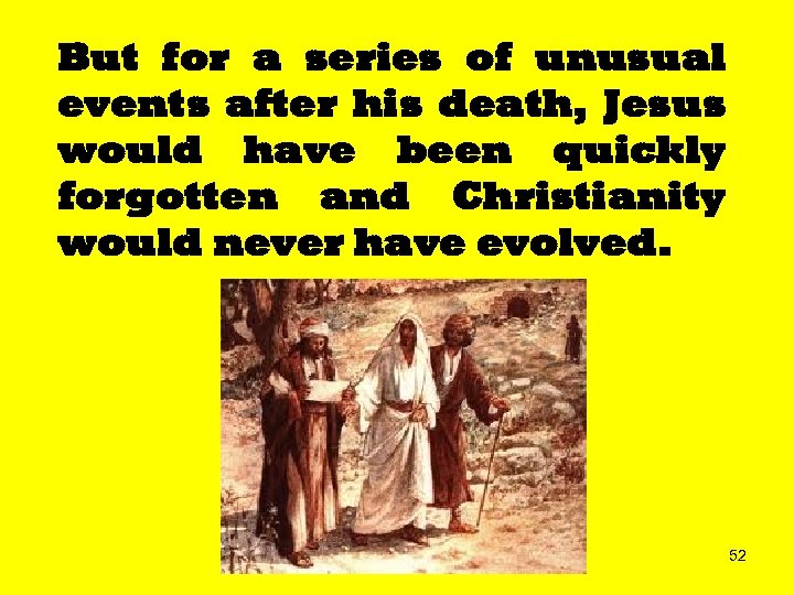 But for a series of unusual events after his death, Jesus would have been