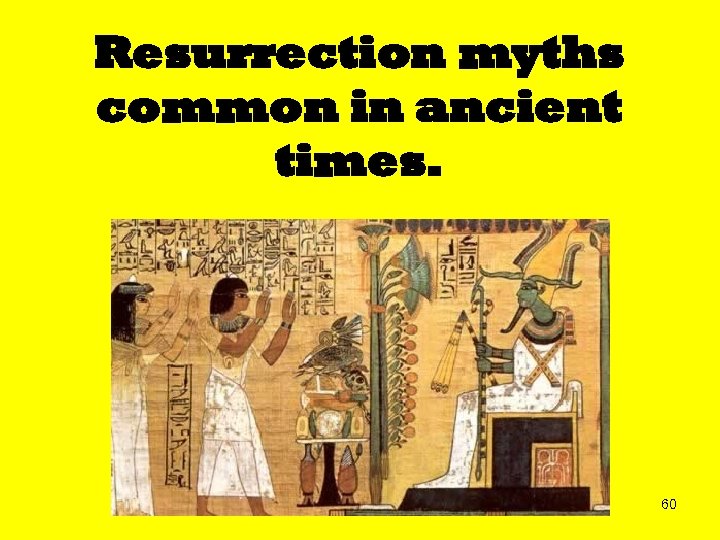 Resurrection myths common in ancient times. 60 