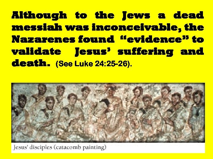 Although to the Jews a dead messiah was inconceivable, the Nazarenes found “evidence” to