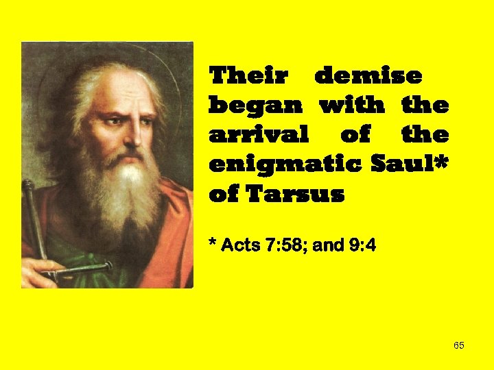 Their demise began with the arrival of the enigmatic Saul* of Tarsus * Acts