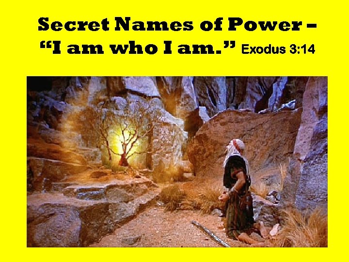 Secret Names of Power – “I am who I am. ” Exodus 3: 14