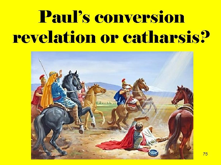 Paul’s conversion revelation or catharsis? 75 