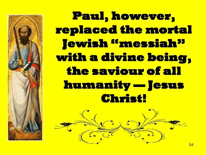 Paul, however, replaced the mortal Jewish “messiah” with a divine being, the saviour of