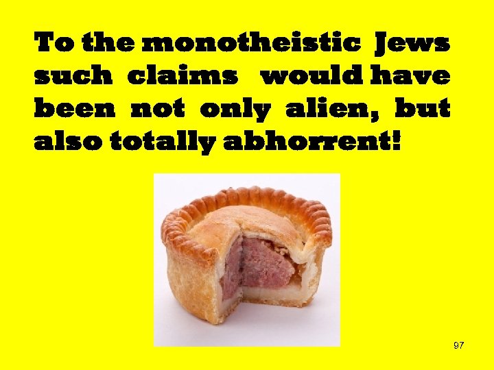 To the monotheistic Jews such claims would have been not only alien, but also