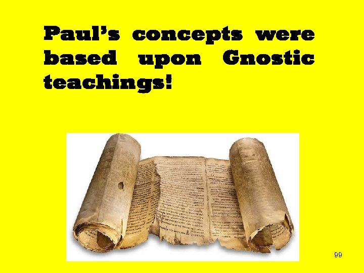 Paul’s concepts were based upon Gnostic teachings! 99 