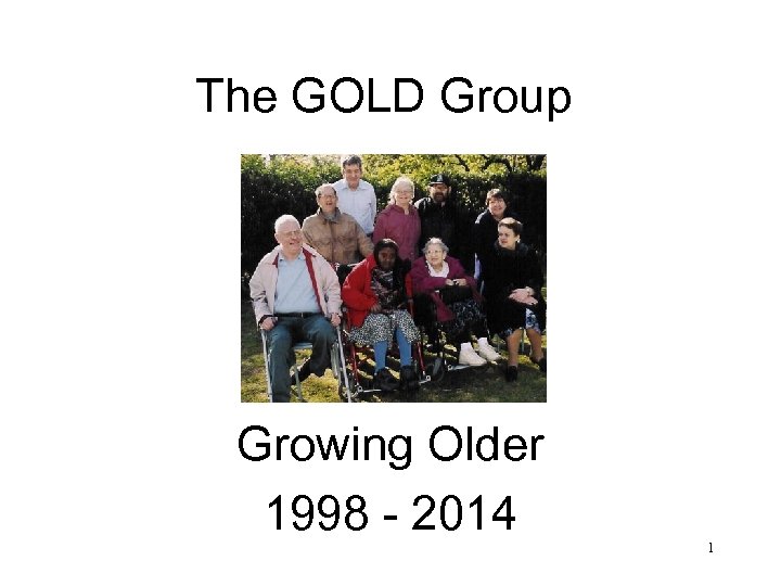 The GOLD Group Growing Older 1998 - 2014 1 