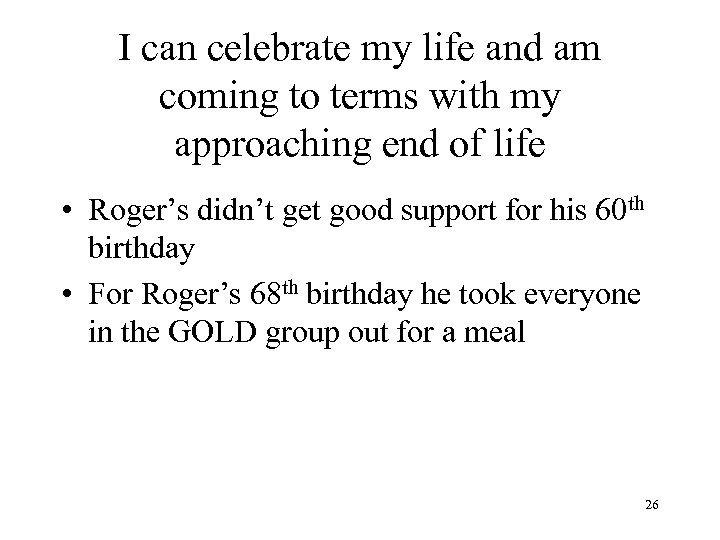 I can celebrate my life and am coming to terms with my approaching end