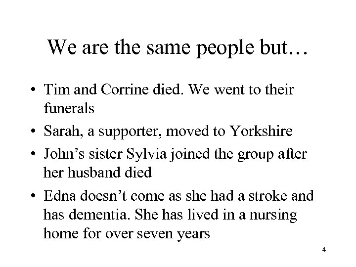 We are the same people but… • Tim and Corrine died. We went to
