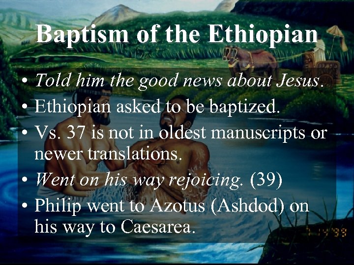Baptism of the Ethiopian • Told him the good news about Jesus. • Ethiopian