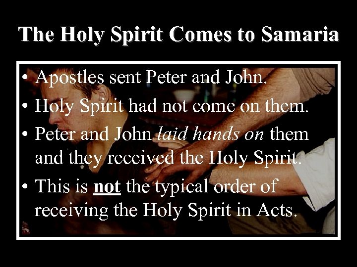 The Holy Spirit Comes to Samaria • Apostles sent Peter and John. • Holy
