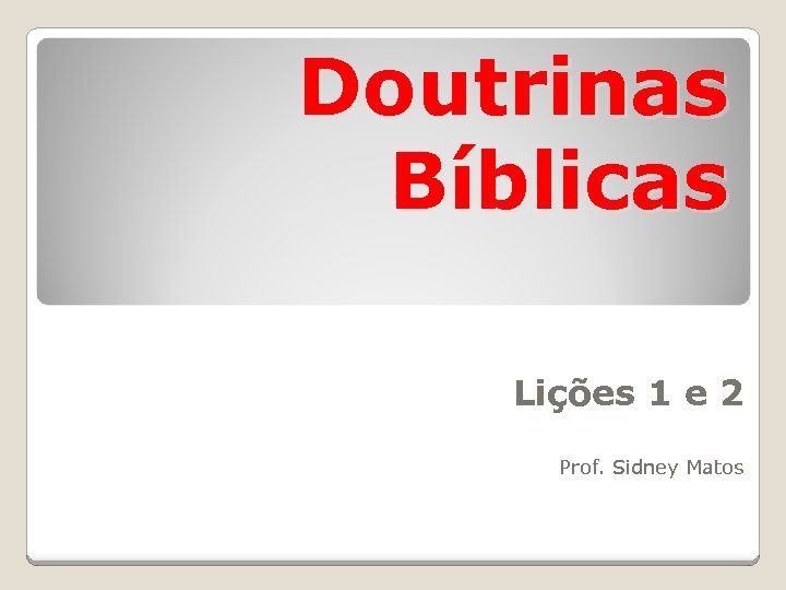 Doutrinas Bíblicas Lições 1 E 2 Prof Sidney