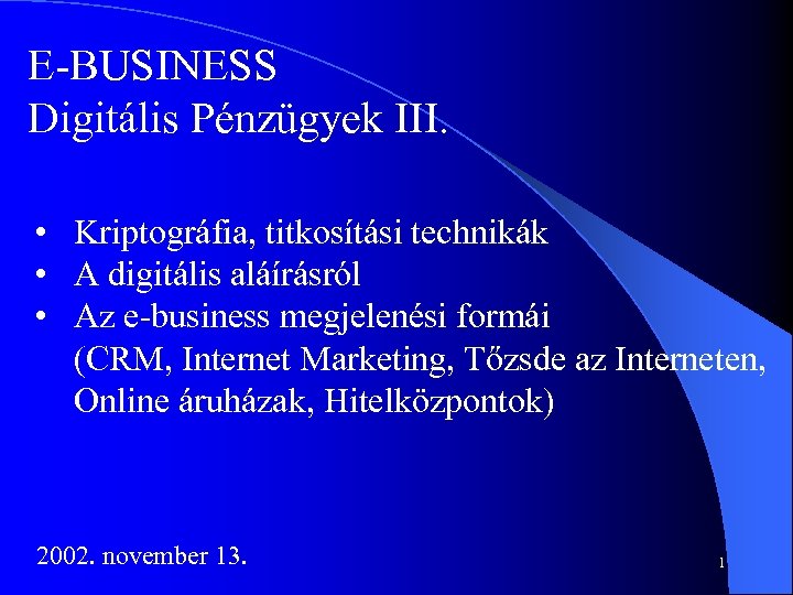 E BUSINESS Digitális Pénzügyek III. • Kriptográfia, titkosítási technikák • A digitális aláírásról •