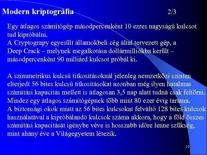 Modern kriptográfia 2/3 Egy átlagos számítógép másodpercenként 10 ezres nagyságú kulcsot tud kipróbálni. A