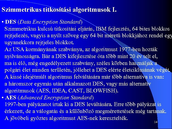 Szimmetrikus titkosítási algoritmusok I. • DES (Data Encryption Standard) Szimmetrikus kulcsú titkosítási eljárás, IBM