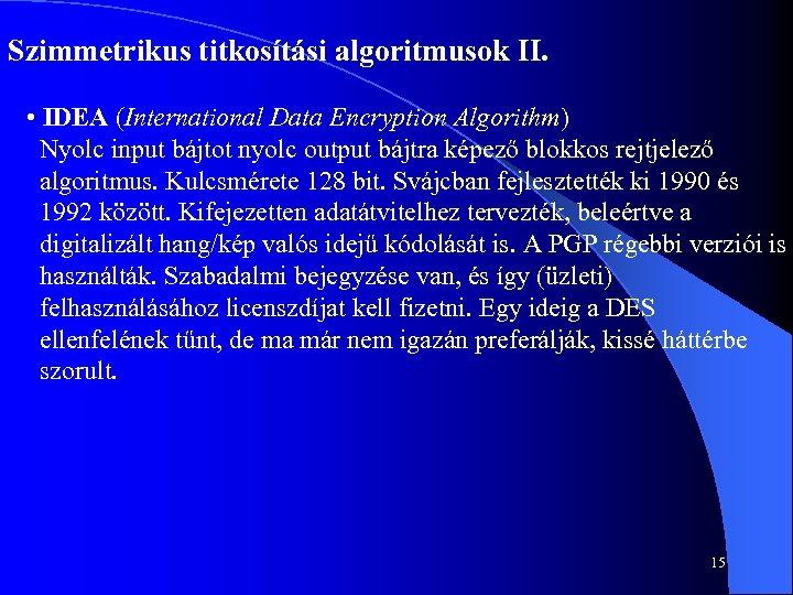 Szimmetrikus titkosítási algoritmusok II. • IDEA (International Data Encryption Algorithm) Nyolc input bájtot nyolc