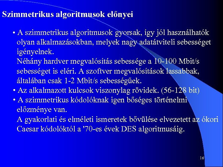 Szimmetrikus algoritmusok előnyei • A szimmetrikus algoritmusok gyorsak, így jól használhatók olyan alkalmazásokban, melyek