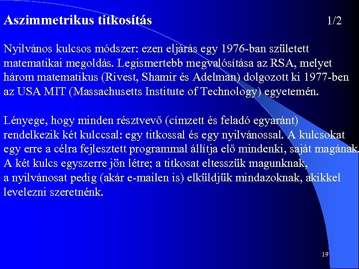 Aszimmetrikus titkosítás 1/2 Nyilvános kulcsos módszer: ezen eljárás egy 1976 ban született matematikai megoldás.