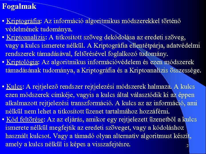 Fogalmak • Kriptográfia: Az információ algoritmikus módszerekkel történő védelmének tudománya. • Kriptoanalízis: A titkosított